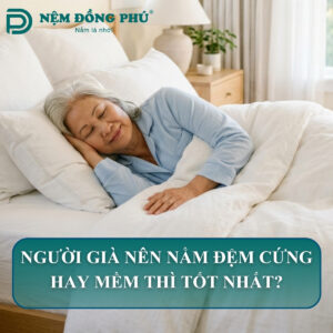 Người già nên nằm đệm cứng hay mềm thì tốt nhất?